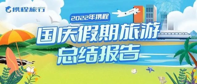 携程发布《2022年国庆假期旅游总结报告》短途“轻户外”走红国庆